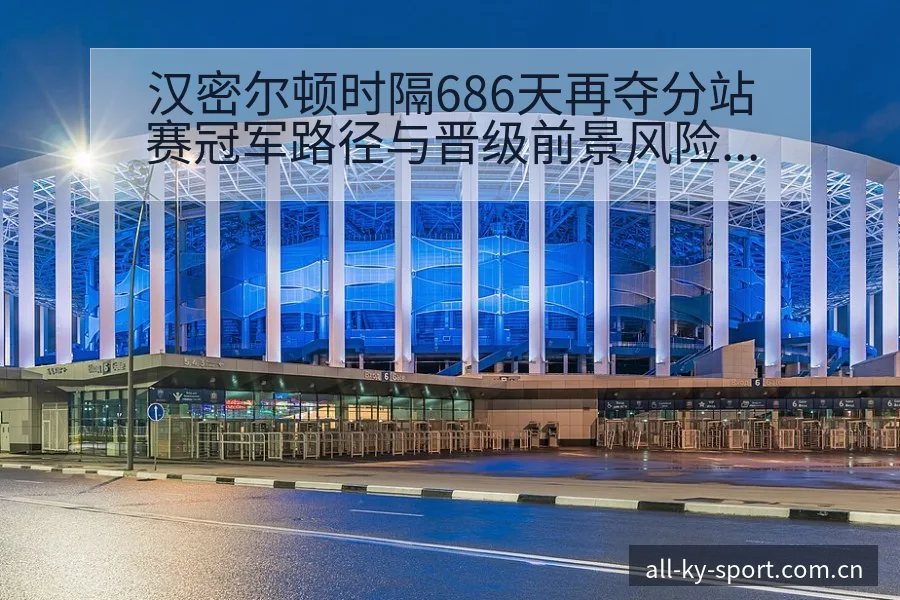 汉密尔顿时隔686天再夺分站赛冠军路径与晋级前景风险观察 - 开云